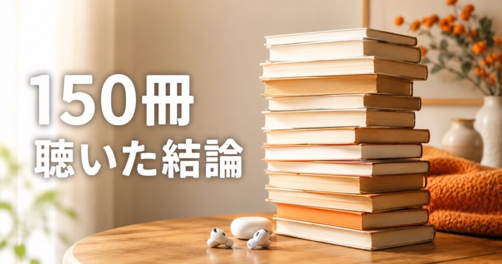 積み重なった本とワイヤレスイヤホン。150冊聴いた結論のイメージ