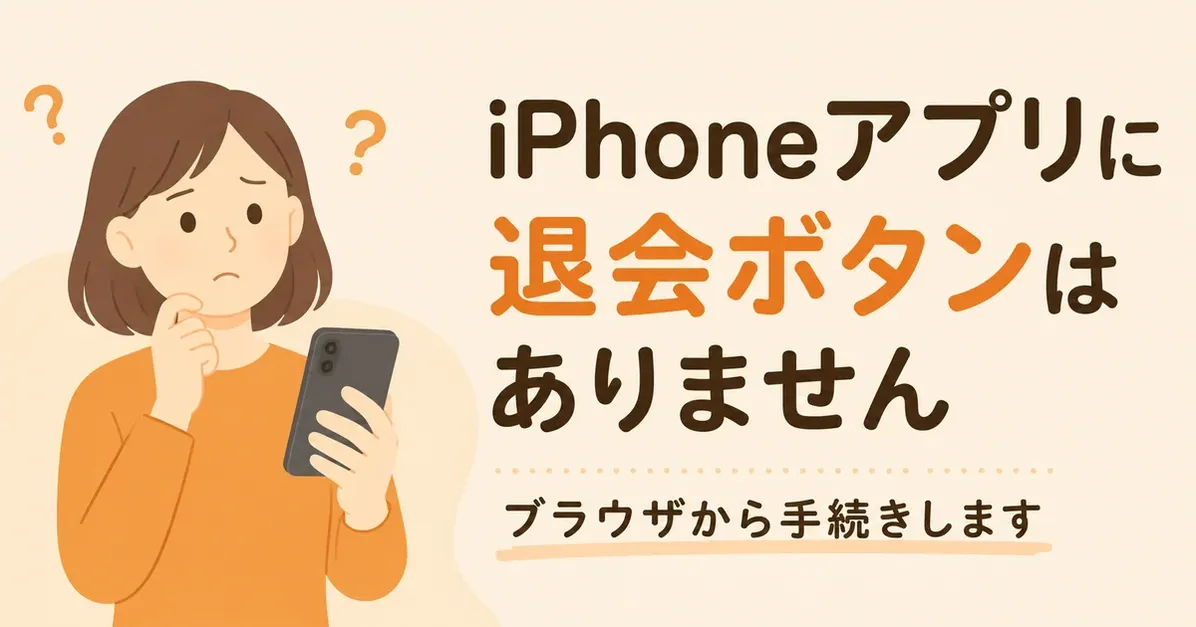 スマホを見て困った表情の女性のイラストと「iPhoneアプリに退会ボタンはありません ブラウザから手続きします」の文字